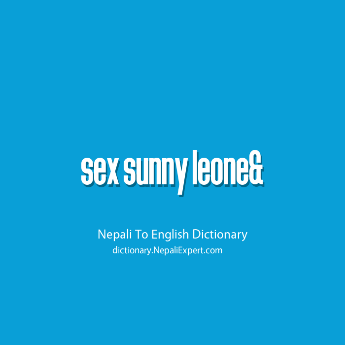 Nepali Sex Sunny - Sex sunny leone meaning in English | Nepali to English Dictionary